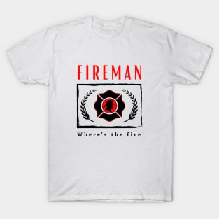 Fireman Where's the Fire funny motivational design T-Shirt